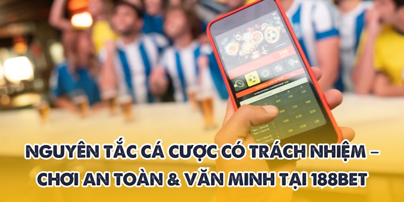 Cá cược có trách nhiệm – Hướng dẫn an toàn từ 188BET 3 Quy định để cá cược có trách nhiệm tại 188BET