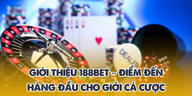 Giới thiệu 188BET – Nhà cái uy tín, đẳng cấp hàng đầu 1 Tìm hiểu sơ lược khi đọc giới thiệu 188BET