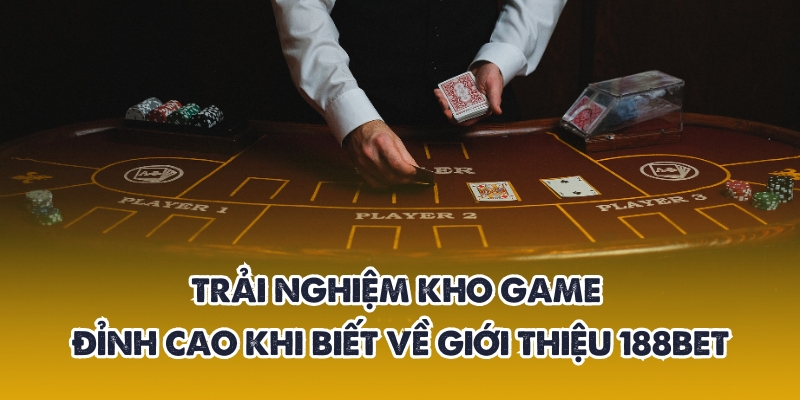 Giới thiệu 188BET – Nhà cái uy tín, đẳng cấp hàng đầu 2 Cơ hội sở hữu kho game đẳng cấp
