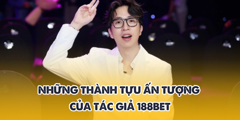 Tác giả 188BET - Người đứng sau bài viết đáng tin cậy 3 Thành tích nổi bật của tác giả 188BET